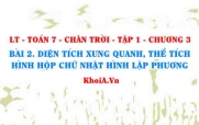 Diện tích xung quanh và thể tích của hình hộp chữ nhật, hình lập phương, bài toán thực tế? Toán 7 bài 2 Chương 3 Chân trời Tập 1